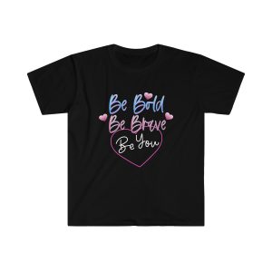 Be Bold, Be Brave, Be You Shirt , Mens T-shirts / Womens T-shirts, Motivational Shirts